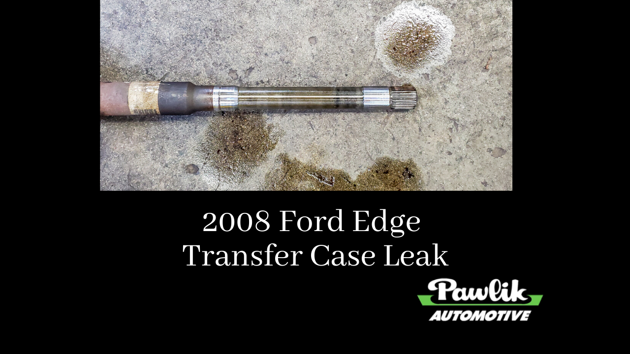 2008 Ford Edge Transfer Case Leak Pawlik Automotive Repair, Vancouver BC