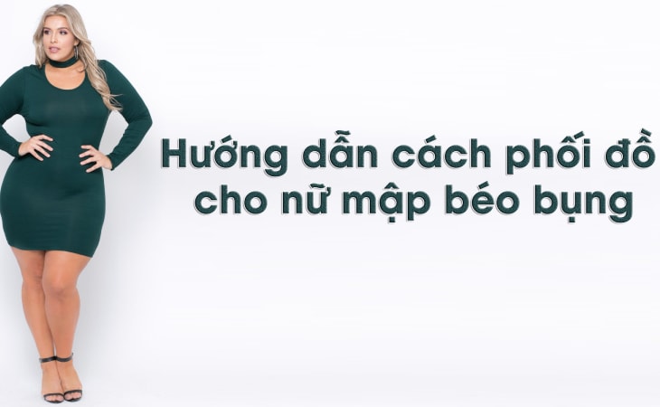 Hướng dẫn cách phối đồ cho nữ mập béo