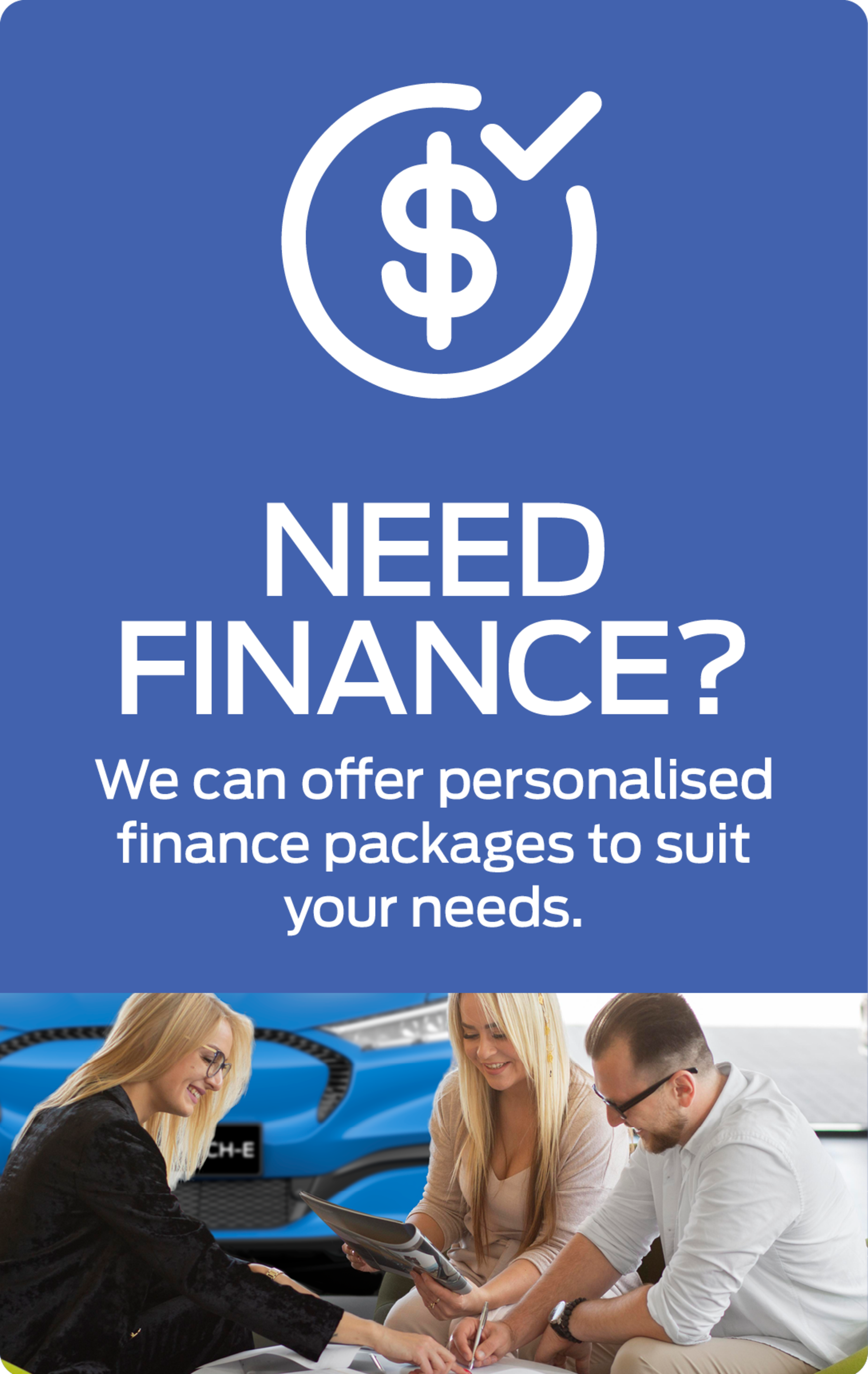 Need finance? WE can offer personalised finance packages to suit your needs