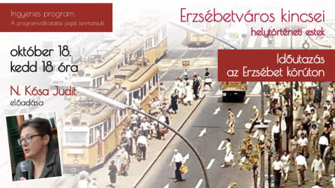 Erzsébetváros kincsei - Időutazás az Erzsébet körúton - N. Kósa Judit előadás