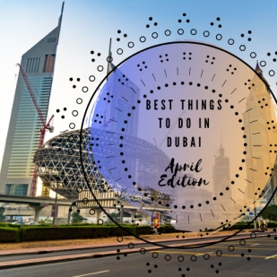 Dubai In April: A Comprehensive Guide 2020