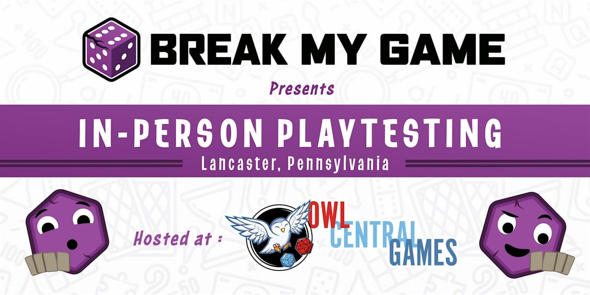 Break My Game Playtesting - Lancaster, PA - Owl Central Games