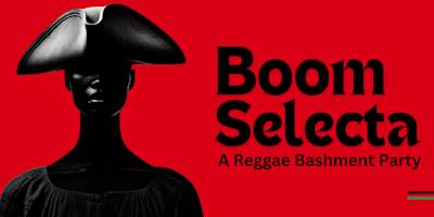 BOOM SELECTA: A Reggae Bashment Party