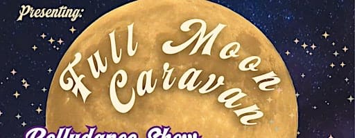 The Full Moon Caravan: Belly Dance Show & Night Bazaar
