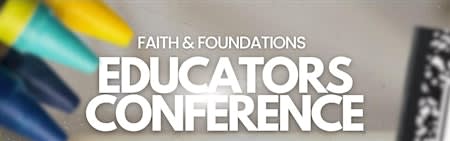 Faith and Foundations Educators Conference