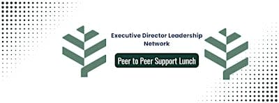 Executive Director Leadership Network- Peer to Peer Support Lunch