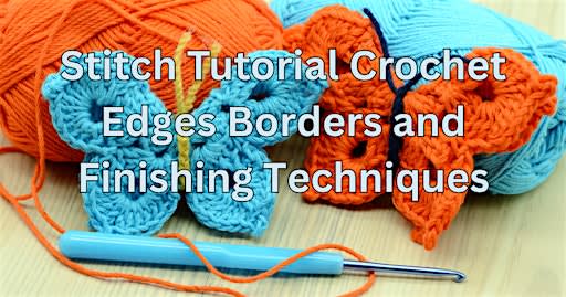 Crochet Foundations: Edges, Borders & Finishing Techniques