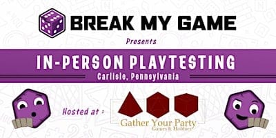 Break My Game Playtesting - Carlisle, PA - Gather Your Party