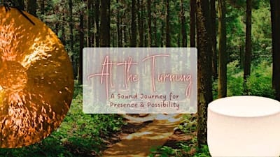 At the Turning: A Sound Journey for Presence & Possibility