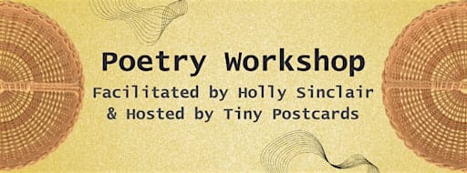 Poetry Workshop (Facilitated by Holly Sinclair & Hosted by Tiny Postcards)