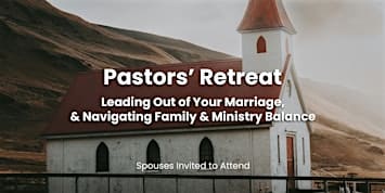 Pastors' Retreat: Leading Out of Your Marriage & Finding Ministry Balance