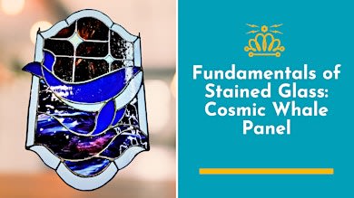 Fundamentals of Stained Glass Class: Cosmic Whale Panel