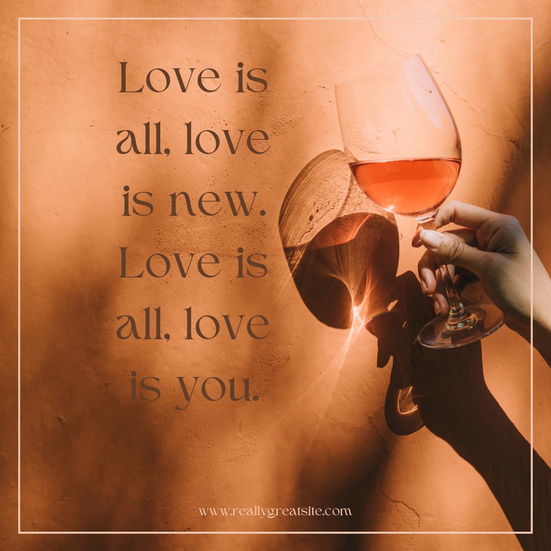 Love is all, love is new. Love is all, love is you