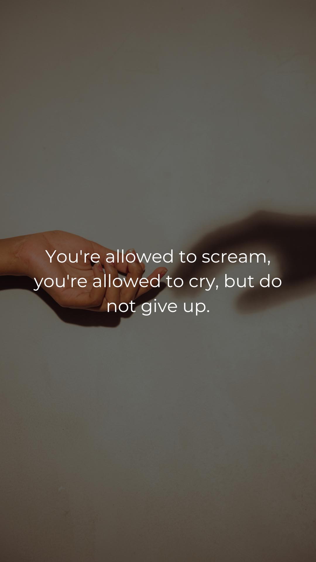 You're allowed to scream, you're allowed to cry, but do not give up