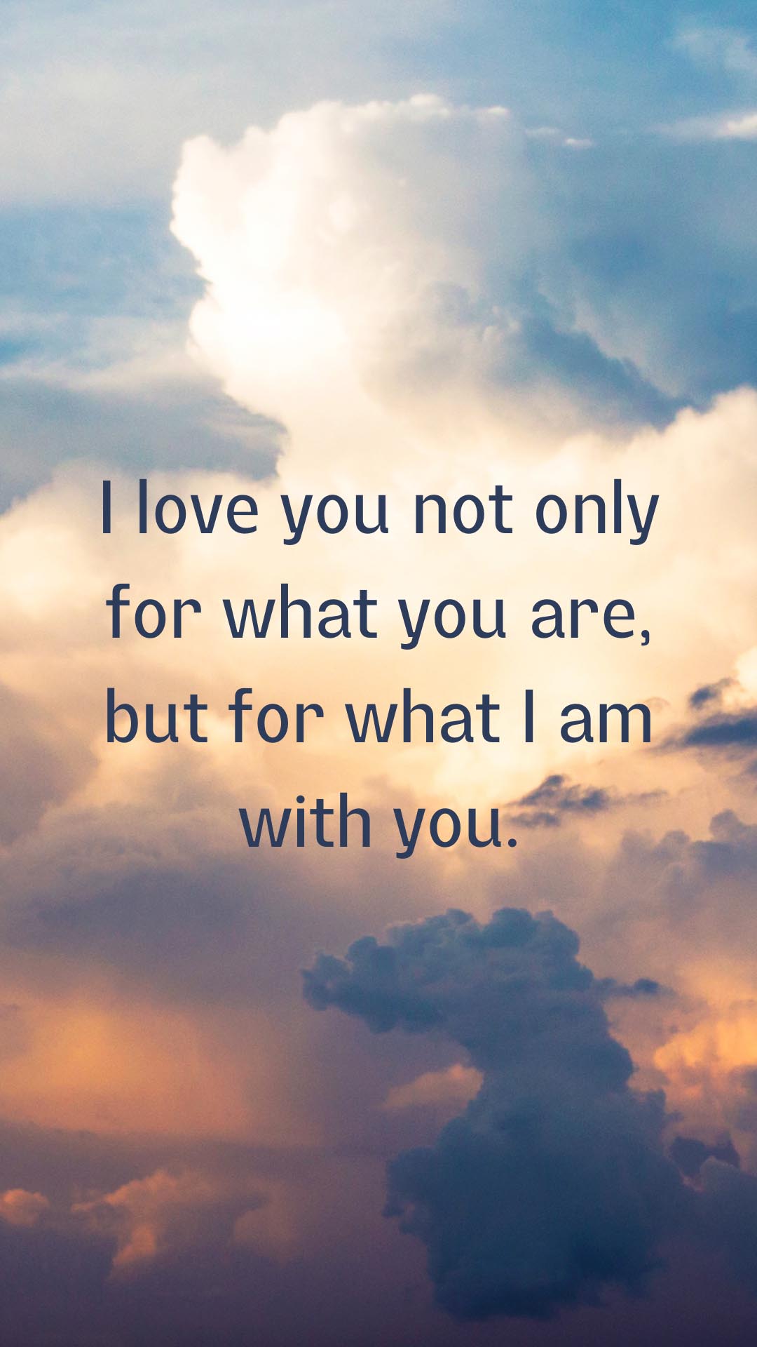 I love you not only for what you are, but for what I am with you