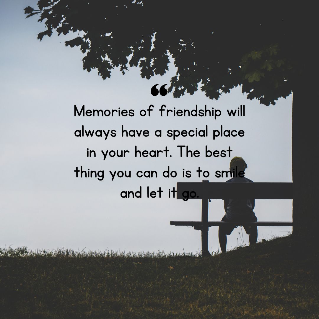 Memories of friendship will always have special place in your heart