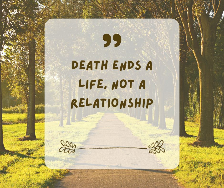 Death ends a life, not a relationship