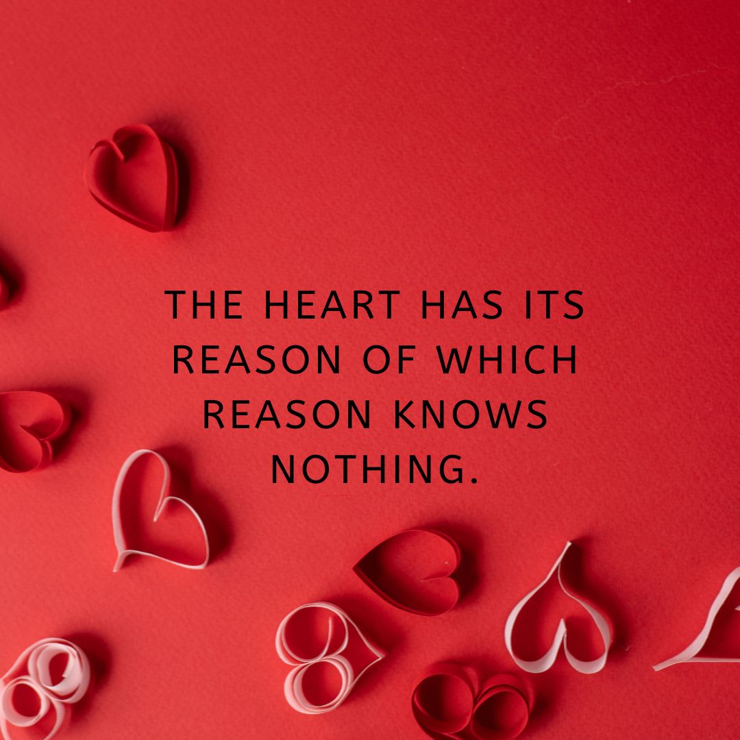 The heart has its reason of which reason knows nothing