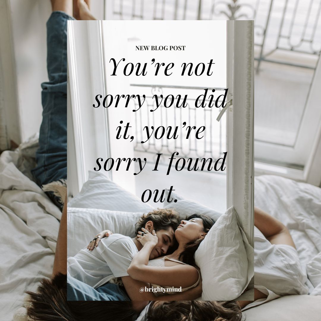 You’re not sorry you did it, you’re sorry I found out