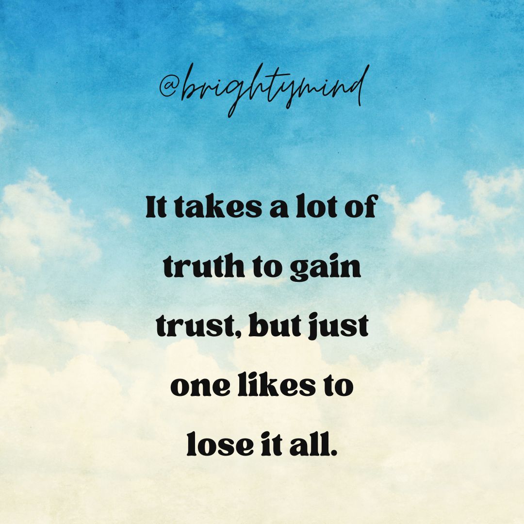 It takes a lot of truth to gain trust, but just one likes to lose it all