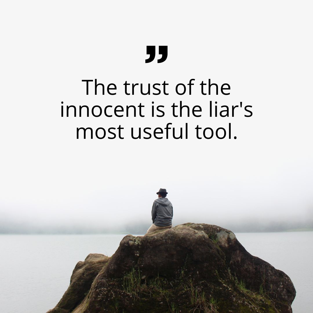 The trust of the innocent is the liar's most useful tool