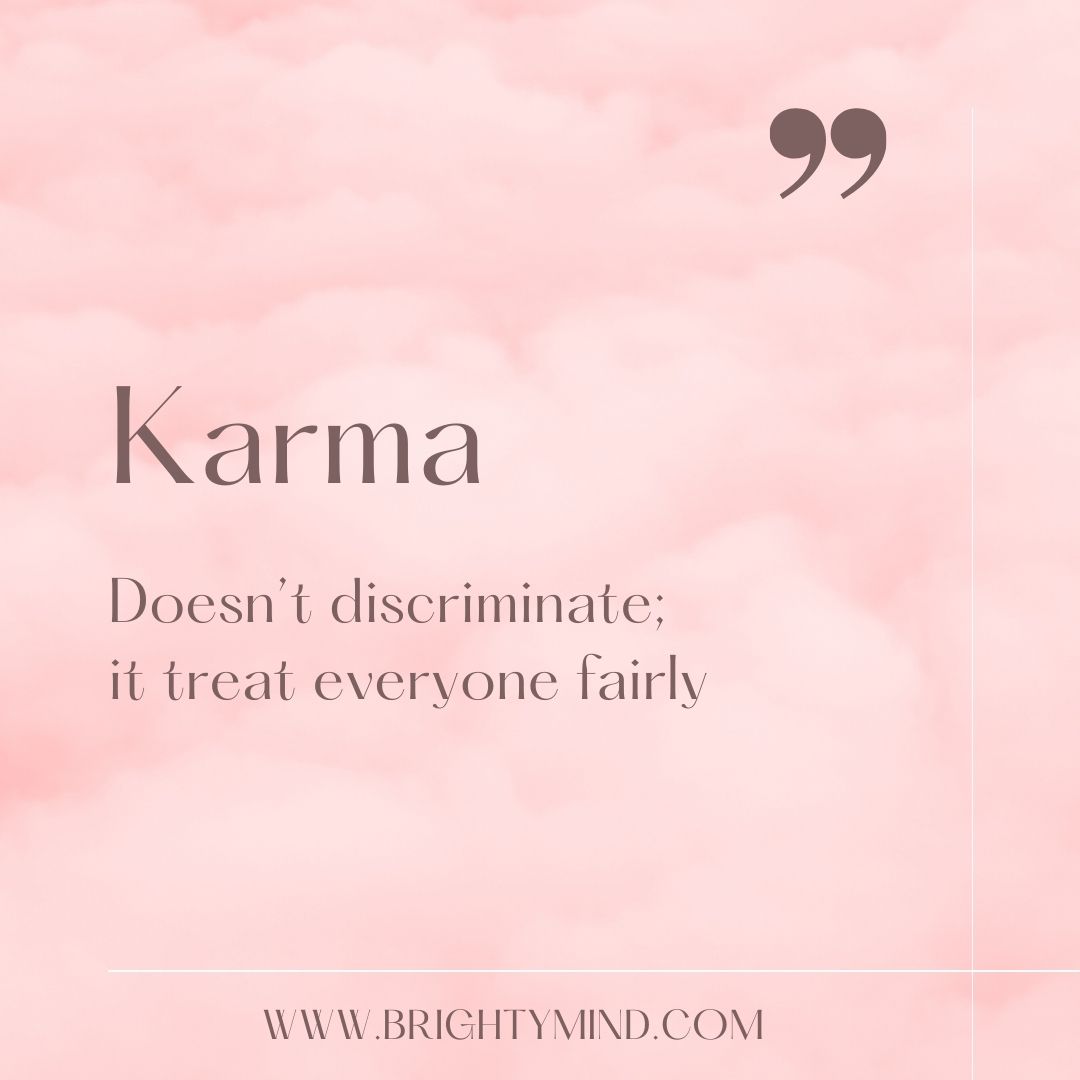 Karma doesn't discriminate; it treats everyone fairly