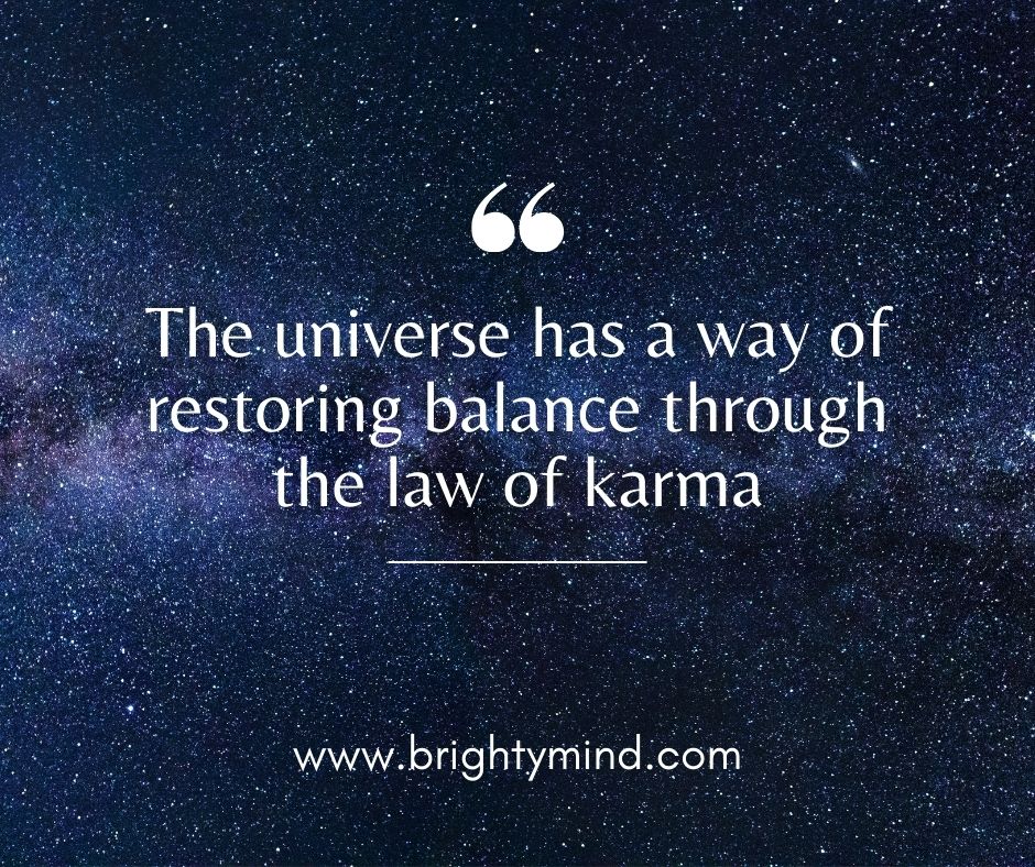 The universe has a way of restoring balance through the law of karma