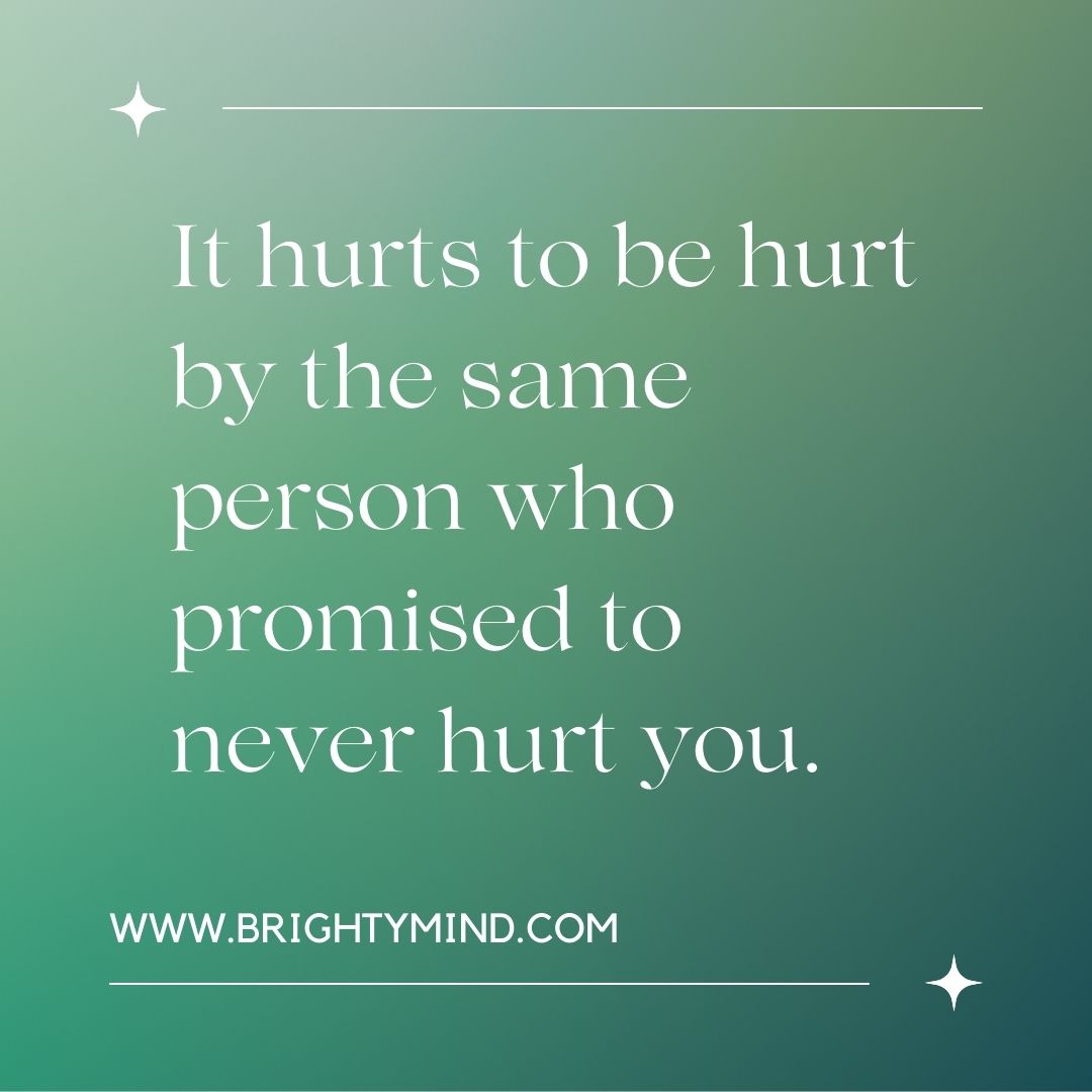 It hurts to be hurt by the same person who promised to never hurt you