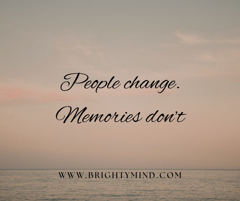 People change. Memories don’t