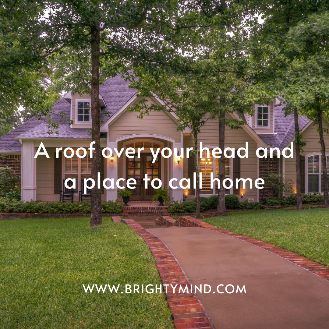 A roof over your head and a place to call home