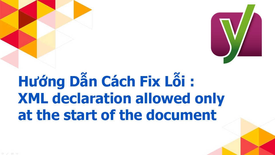 Hướng Dẫn Cách Fix Lỗi : XML declaration allowed only at the start of the document