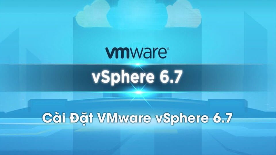 VMware vSphere | Cách Cài Đặt vSphere ESXi 6.7
