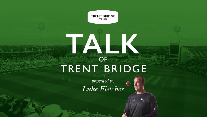 Talk of Trent Bridge Luke Fletcher