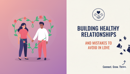 بناء علاقات صحية، وأخطاء يجب تجنبها في الحب