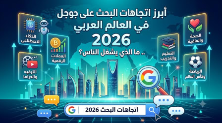 أبرز اتجاهات البحث على جوجل في العالم العربي 2026.. ما الذي يشغل الناس؟