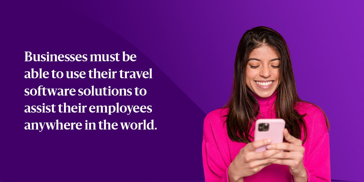 Businesses must be able to use their travel software solutions to assist their employees anywhere in the world.