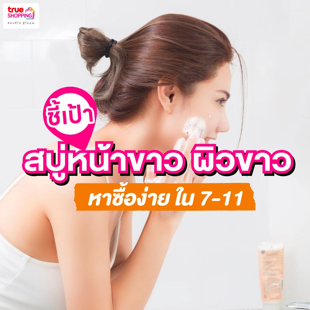 ชี้เป้า สบู่ผิวขาว 7-11 ใช้แล้วหน้าใส ผิวขาว หาซื้อง่าย