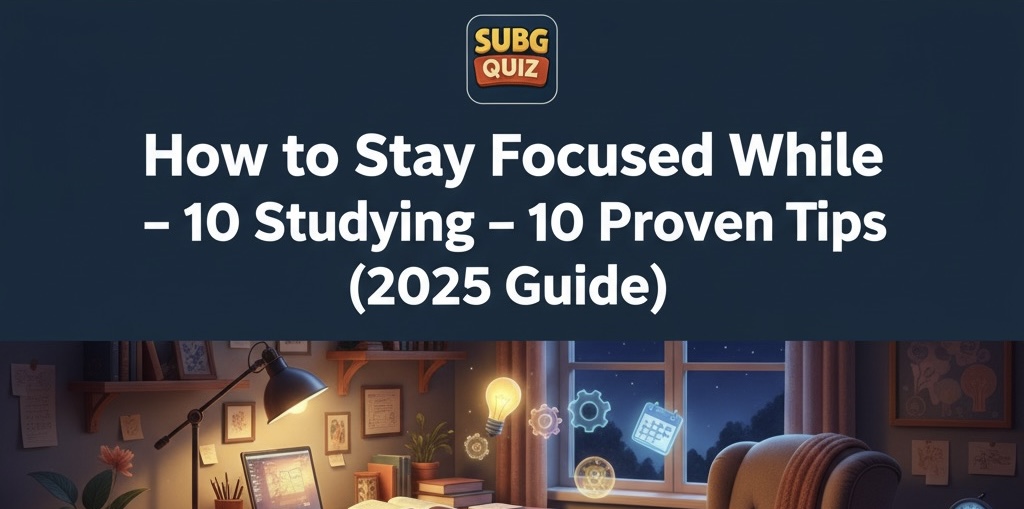 How to Stay Focused While Studying – 10 Proven Tips (2025 Guide)