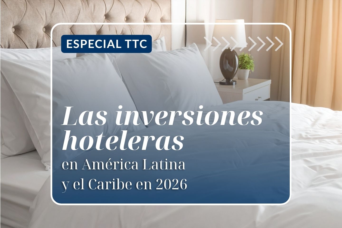 Especial TTC: Las inversiones hoteleras en América Latina y el Caribe en 2026