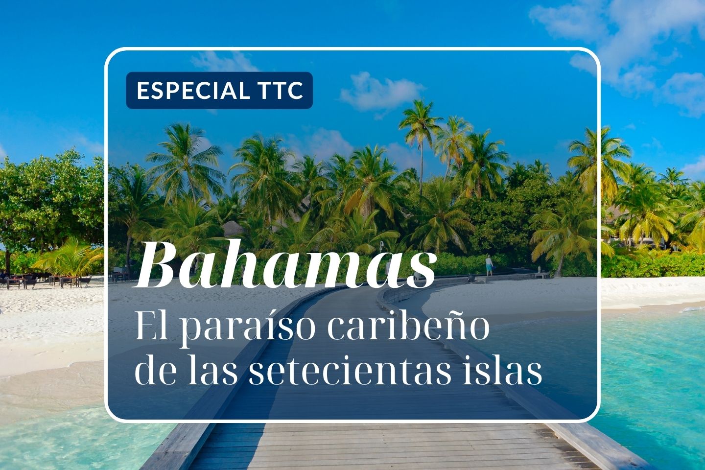 Especial TTC: Bahamas, el paraíso caribeño de las setecientas islas