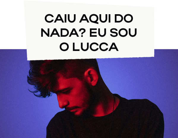 Caiu aqui do nada? Eu sou o Lucca