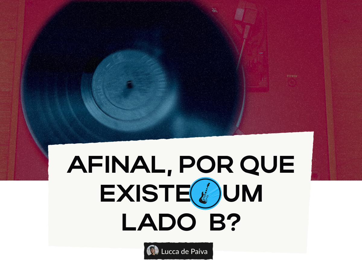 Afinal, por que existe um Lado B?