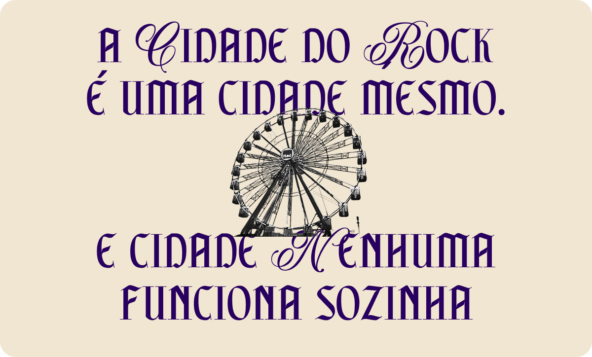A Cidade do Rock é uma cidade mesmo. E cidade nenhuma funciona sozinha.