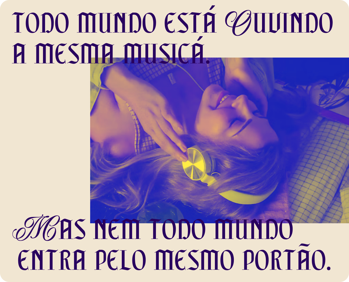 Todo mundo está ouvindo a mesma música. Mas nem todo mundo entra pelo mesmo portão.