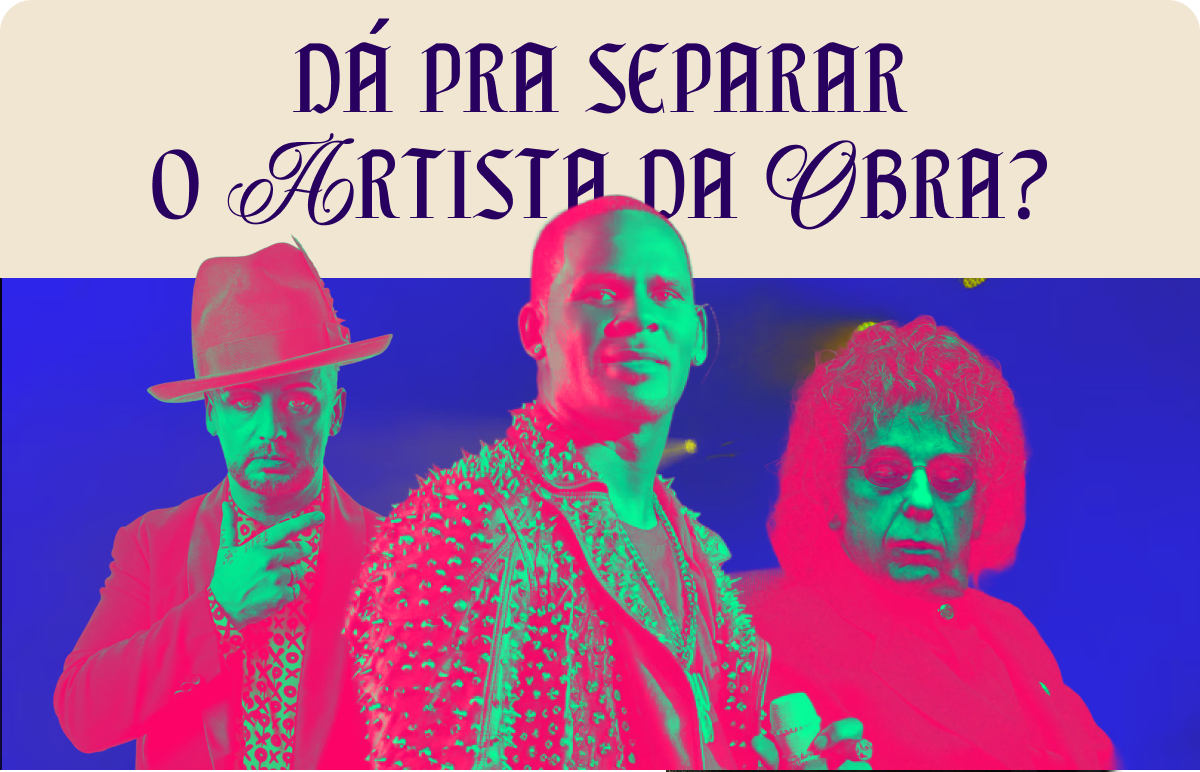 Dá pra separar o artista da obra?