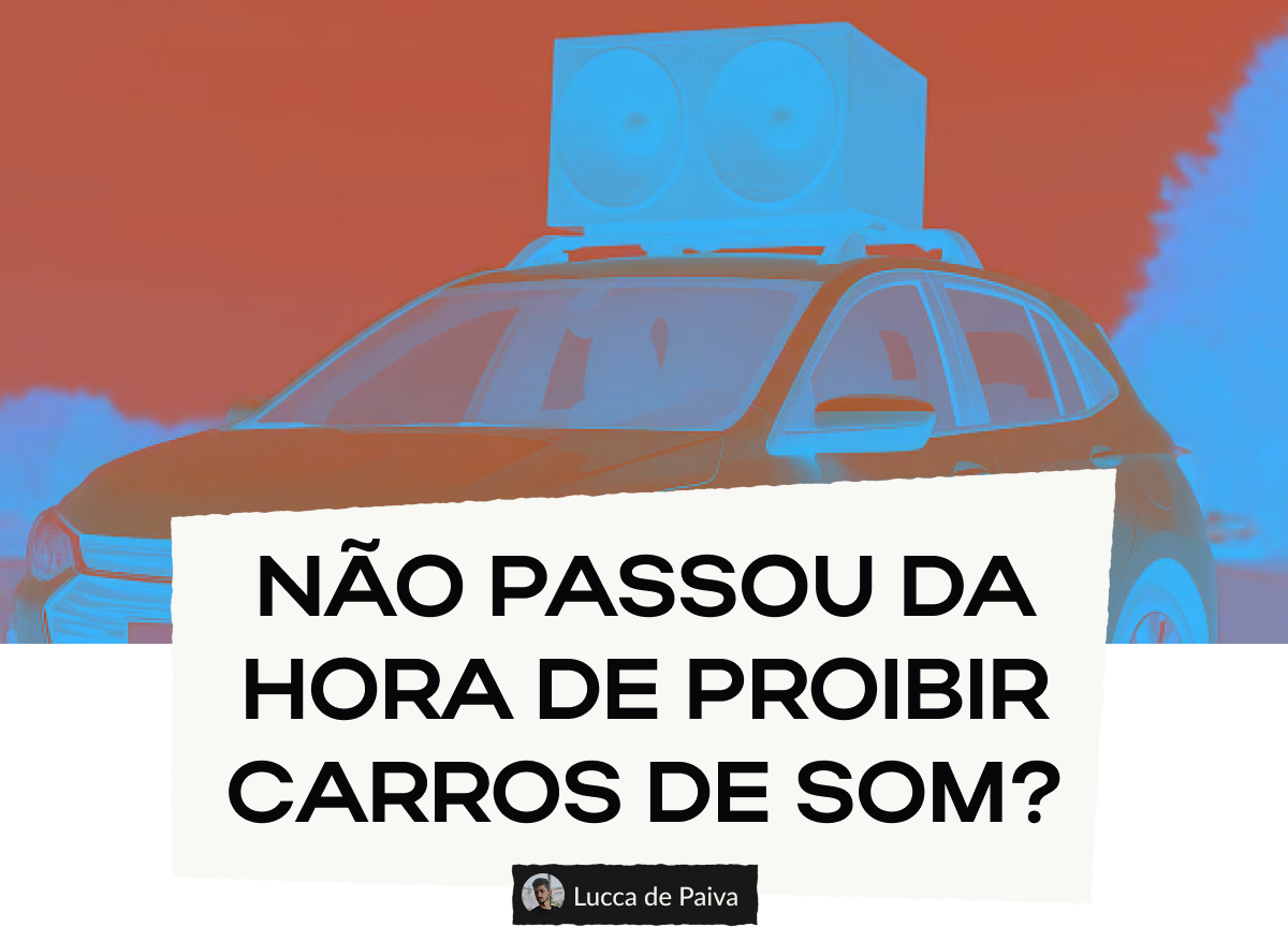 Não passou da hora de Proibir carros de som?