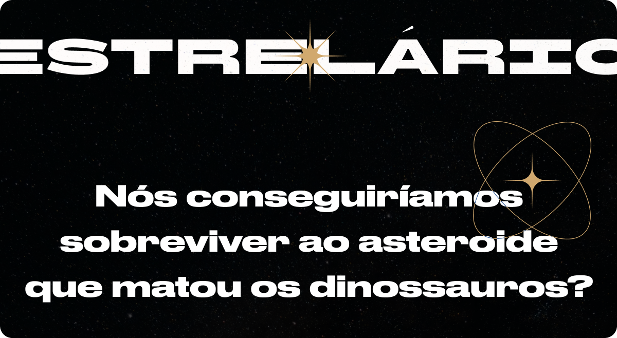 Nós conseguiríamos sobreviver ao asteroide que matou os dinossauros?