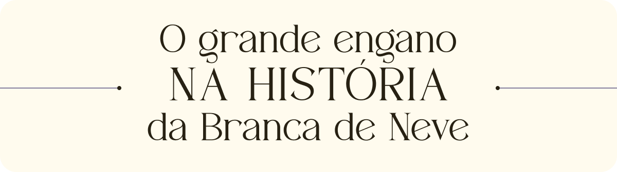  O grande engano na história da Branca de Neve