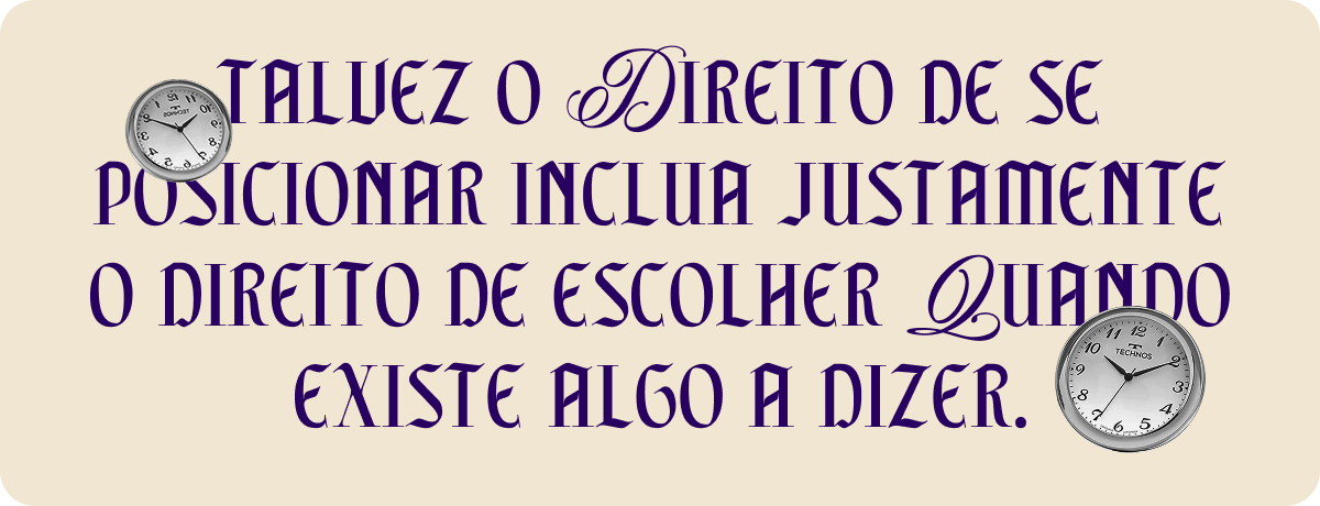 Talvez o direito de se posicionar inclua justamente o direito de escolher quando existe algo a dizer.