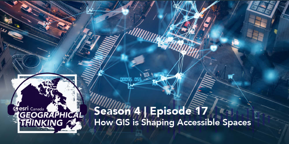 Season 4 Episode 17: How GIS Is Shaping Accessible Spaces 